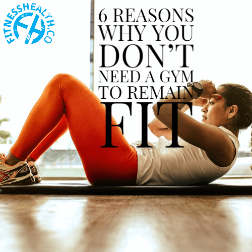 6 Reasons Why You Don’t Need A Gym To Remain Fit - Fitness Health 