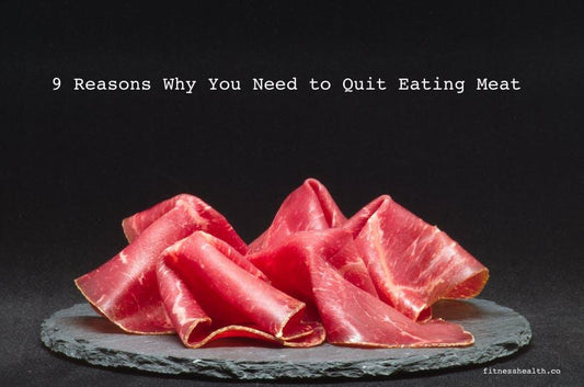 9 Reasons Why You Need to Quit Eating Meat - Fitness Health 