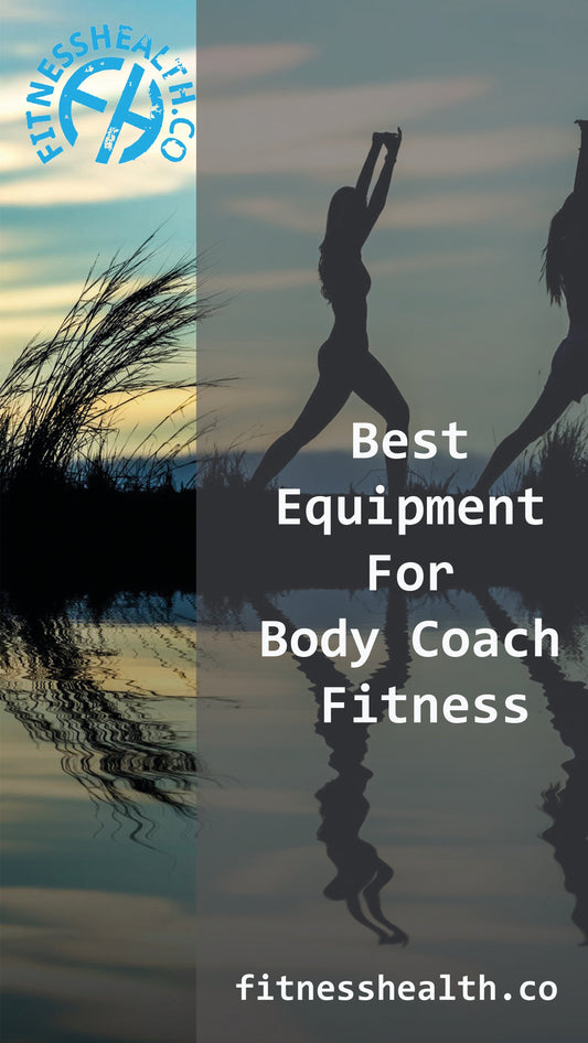 Best Equipment For Body Coach Fitness - Fitness Health