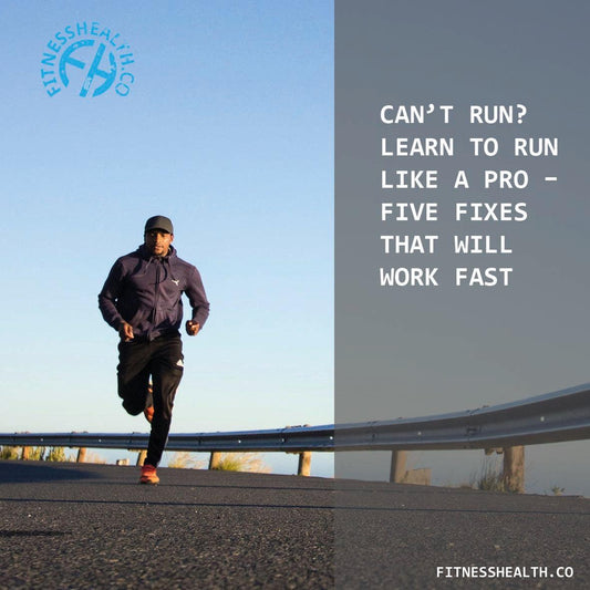 Can’t run? Learn to run like a pro – five fixes that will work fast - Fitness Health