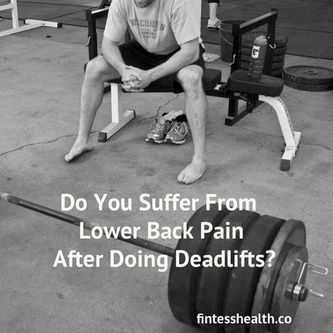 Do You Suffer From Lower Back Pain After Doing Deadlifts? - Fitness Health 