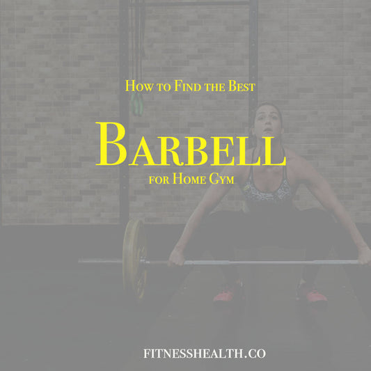 Guide of How to Find the Best Barbell for Home Gym - Fitness Health 