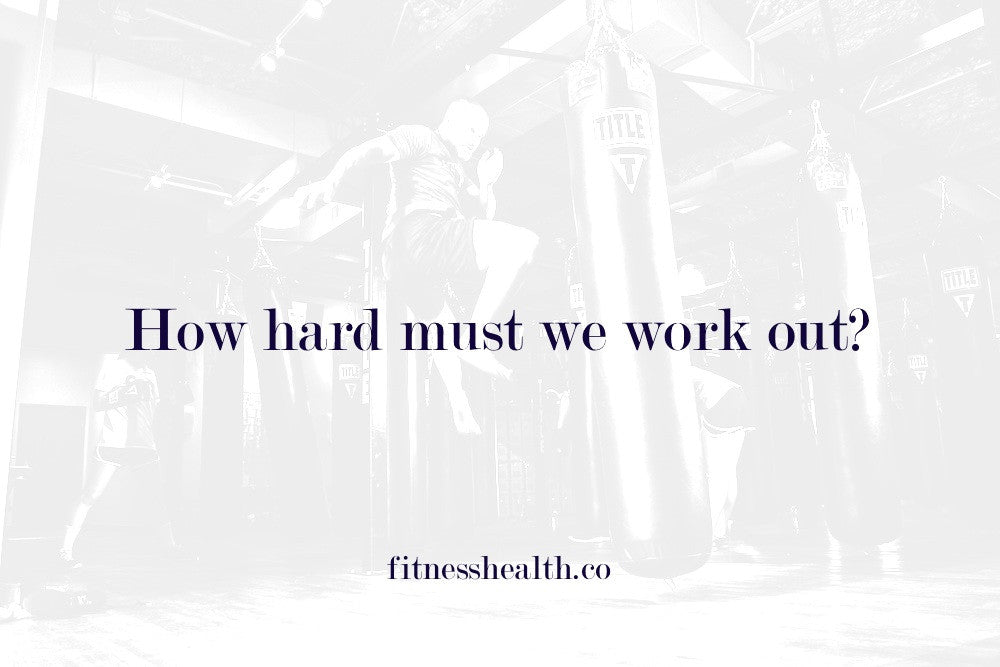 How hard must we work out? - Fitness Health