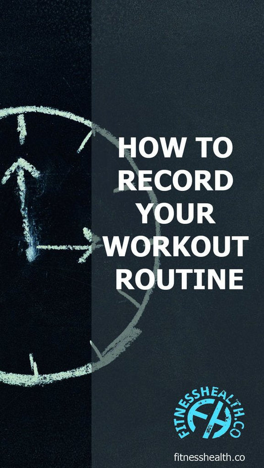 HOW TO RECORD YOUR WORKOUT ROUTINE - Fitness Health