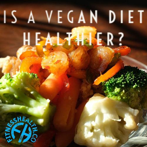 IS A VEGAN DIET HEALTHIER? - Fitness Health