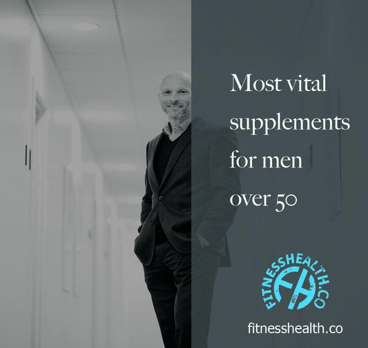 Most vital supplements for men over 50 - Fitness Health 