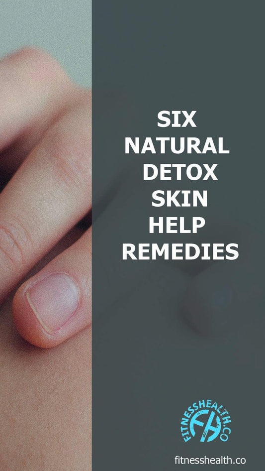 SIX NATURAL DETOX SKIN HELP REMEDIES - Fitness Health