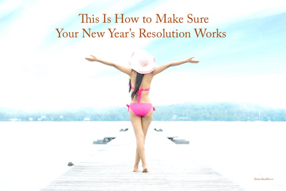 This Is How to Make Sure Your New Year’s Resolution Works - Fitness Health