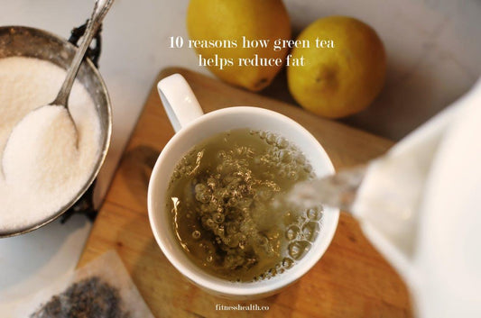 10 reasons how green tea helps reduce fat