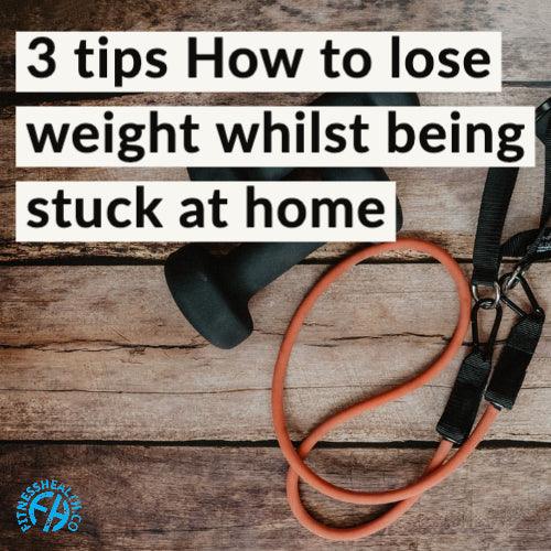 3 tips How to lose weight whilst being stuck at home - Fitness Health 