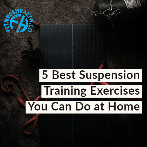 5 Best Suspension Training Exercises You Can Do at Home - Fitness Health 