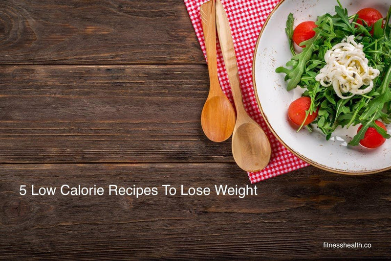 5 Low Calorie Recipes To Lose Weight