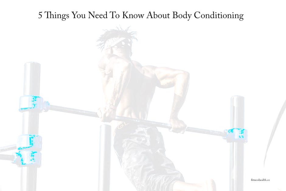 5 Things You Need To Know About Body Conditioning - Fitness Health 