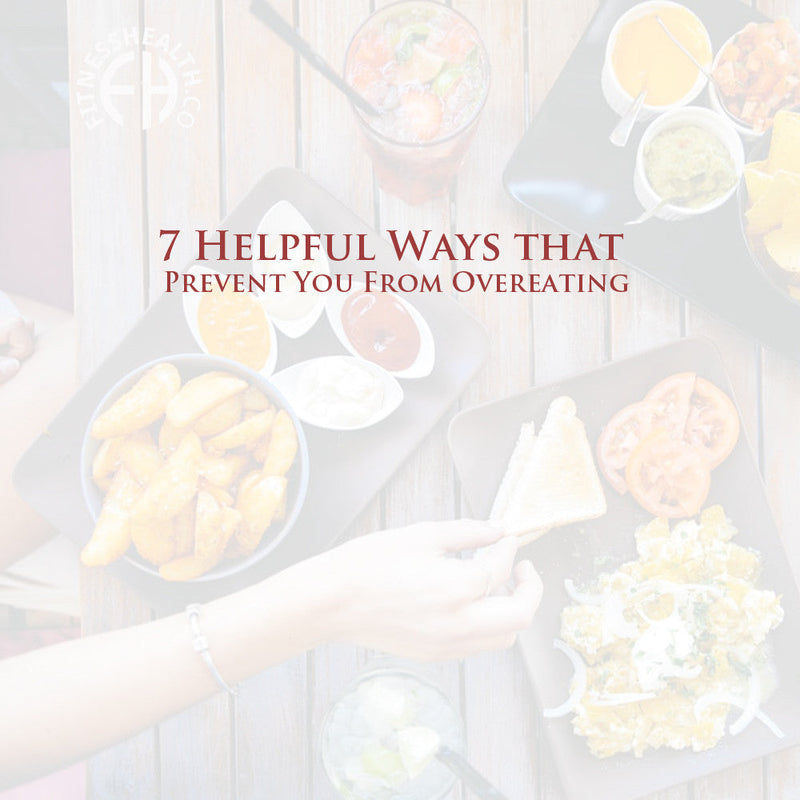 7 Helpful Ways that Prevent You From Overeating - Fitness Health 