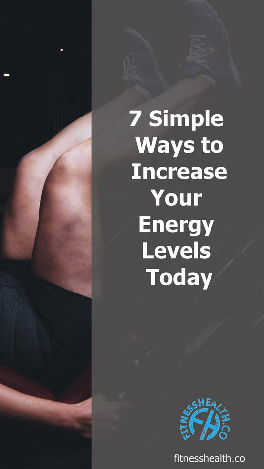 7 Simple Ways to Increase Your Energy Levels – Today - Fitness Health 