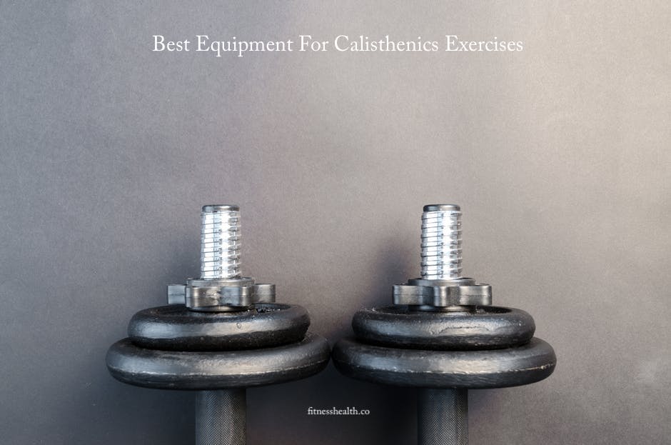 Best Equipment For Calisthenics Exercises - Fitness Health 