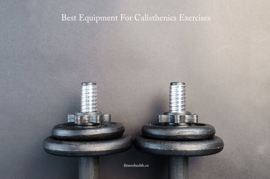Best Equipment For Calisthenics Exercises - Fitness Health 