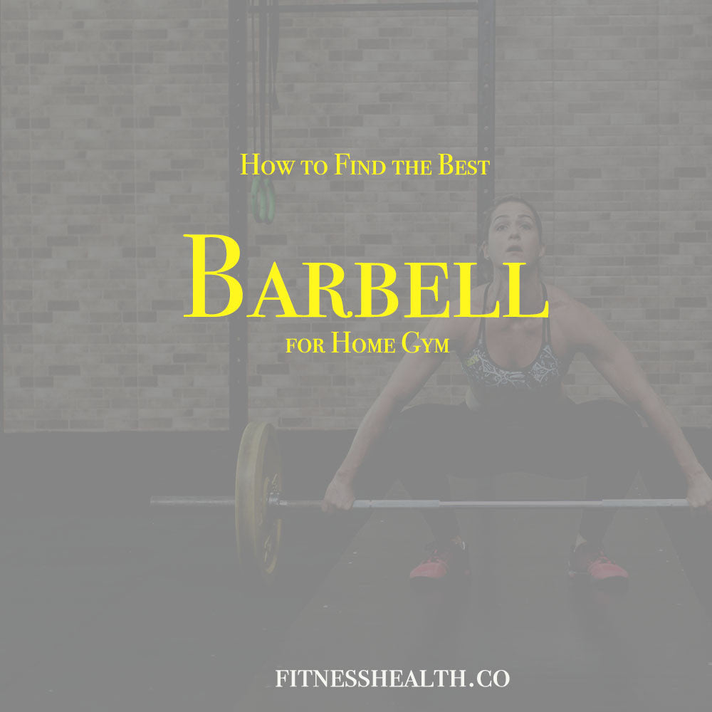 Guide of How to Find the Best Barbell for Home Gym - Fitness Health 