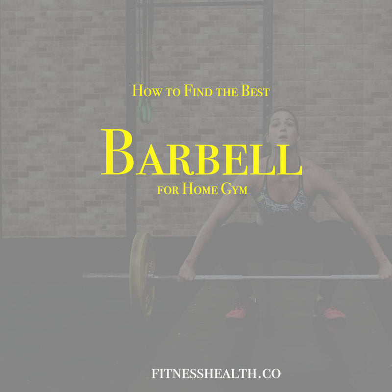 Guide of How to Find the Best Barbell for Home Gym - Fitness Health 