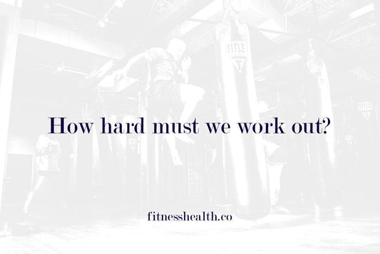 How hard must we work out? - Fitness Health 