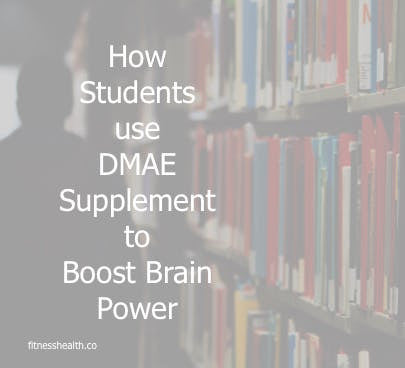 How Students use DMAE Supplement to Boost Brain Power - Fitness Health 
