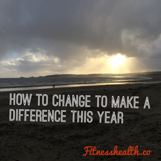 How to change and make a difference this year - Fitness Health 