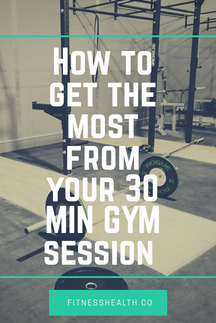 How to Get the most from your 30-minute gym session - Fitness Health 
