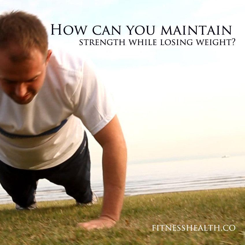 How can you maintain strength while losing weight?
