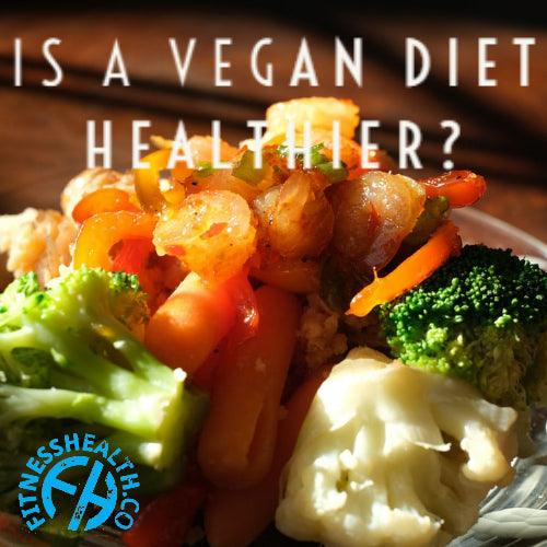 IS A VEGAN DIET HEALTHIER? - Fitness Health 