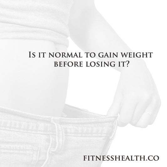 Is it normal to gain weight before losing it? - Fitness Health 