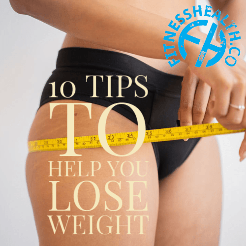 Ten Tips to help you Lose Weight - Fitness Health 