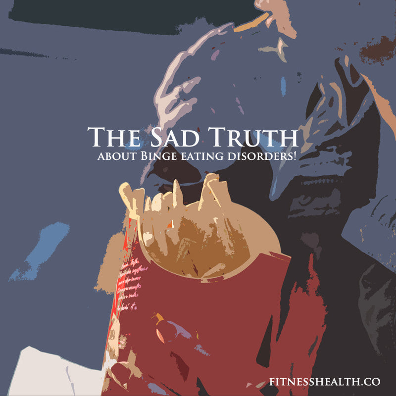 The Sad Truth about Binge eating disorders! - Fitness Health 