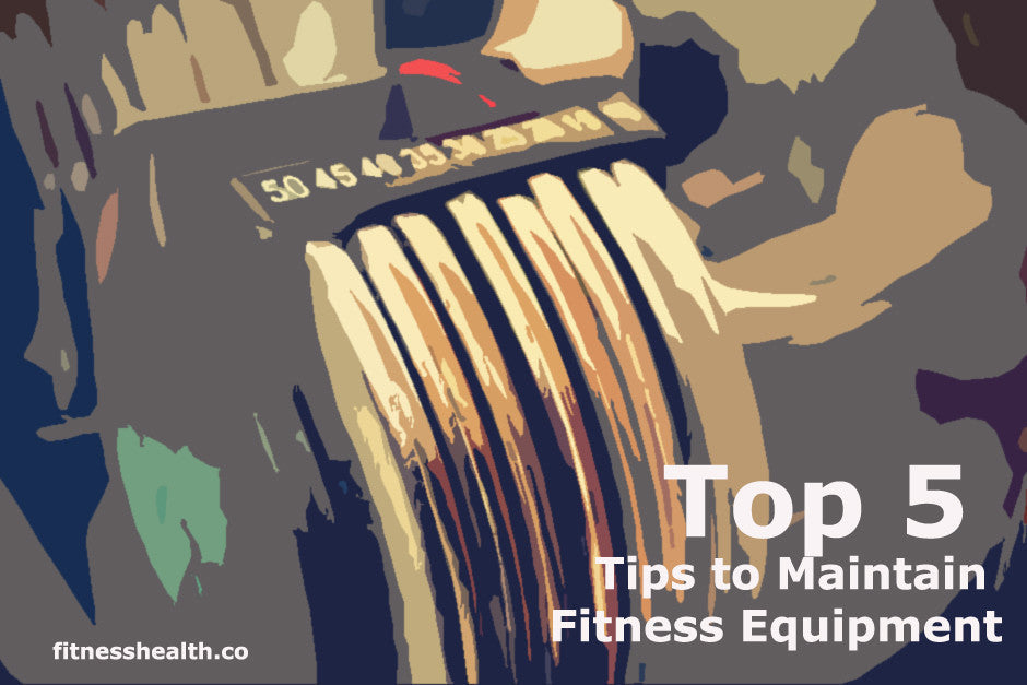 The Top 5 Tips to Maintain Your Fitness Equipment and make them last - Fitness Health 