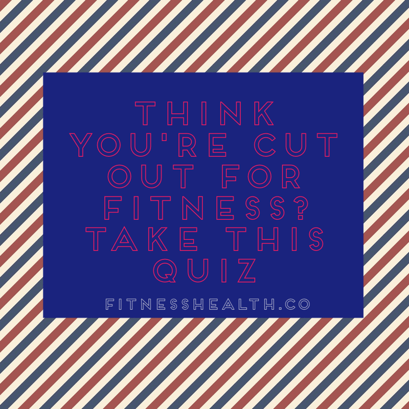 Think You’re Cut Out for Doing Fitness? Take This Quiz - Fitness Health 