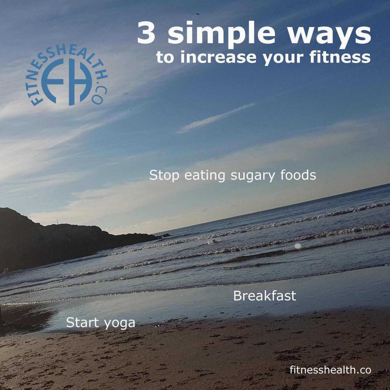 Three simple ways to increase your fitness – Fitness Health