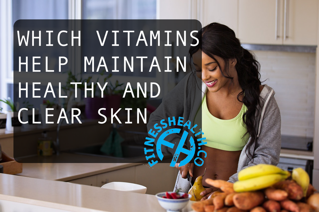 WHICH VITAMINS HELP MAINTAIN HEALTHY AND CLEAR SKIN - Fitness Health 