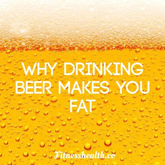 Why Drinking Beer Makes You Fat - Fitness Health 